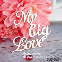Чипборд ScrapBox - надпись My Big Love Hi-233