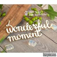 Чипборд ScrapBox - Надпись Wonderful moment Hi-305