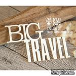 Чипборд ScrapBox - Надпись Big Travel Hi-289 - ScrapUA.com