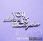 Чипборд от Wycinanka -  Надпись &quot;you &amp; me always together&quot;, 6 x 11,5 см. - ScrapUA.com